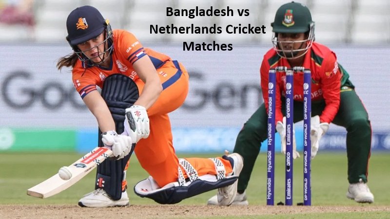 Bangladesh vs Netherlands Cricket Matches